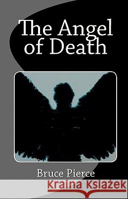 The Angel of Death Bruce Pierce 9781460966761 Createspace