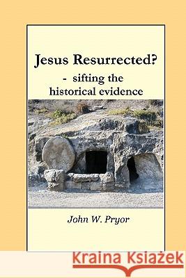Jesus Resurrected?- sifting the historical evidence Pryor, John W. 9781460967119