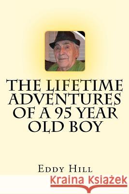 The Lifetime Adventures Of A 95 Year Old Boy Hill, Eddy 9781460967577