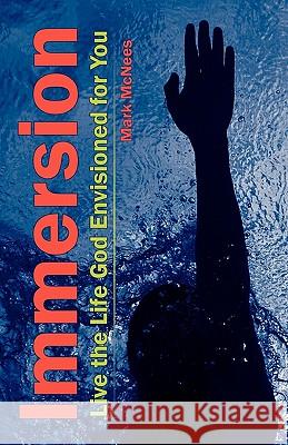 Immersion: Live the Life God Envisioned for you. McNees, Mark 9781460967706