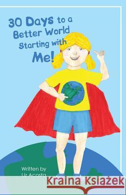 30 Days to a Better World Starting with Me! Liz Acosta 9781460967713