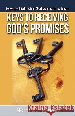 Keys to Receiving God's Promises: How to obtain what God wants us to have Schlemmer, Norm 9781460967720