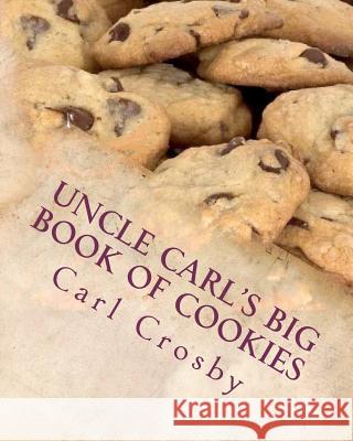 Uncle Carl's Big Book Of Cookies Crosby, Carl 9781460967850