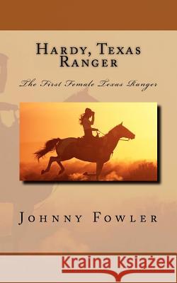 Hardy, Texas Ranger: The First Female Texas Ranger Johnny Fowler 9781460968062