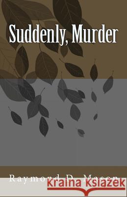 Suddenly, Murder Raymond D. Mason 9781460968529 Createspace