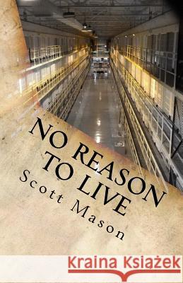 No reason to live Mason, Scott Alan 9781460968987
