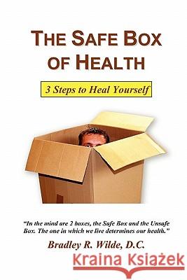 The Safe Box of Health: 3 Steps to Heal Yourself Bradley R. Wild 9781460969175 Createspace