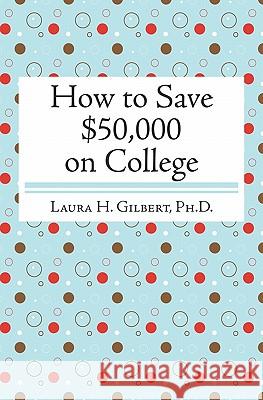 How to Save $50,000 on College Laura H. Gilber 9781460969663 Createspace