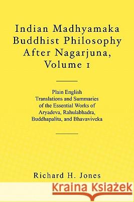 Indian Madhyamaka Buddhist Philosophy After Nagarjuna, Volume 1 Richard H. Jones 9781460969892 Createspace