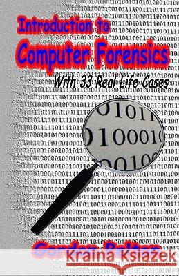 Introduction to Computer Forensics: With 33 Real Life Cases MR Gordon E. Pelton 9781460970850 Createspace