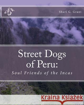 Soul Friends of the Incas: : Dogs of Peru Shari G. Grant 9781460971895 Createspace Independent Publishing Platform