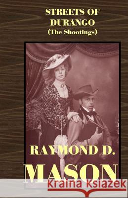 Streets of Durango: The Shootings Raymond D. Mason 9781460972090 Createspace