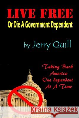 Live Free: Or Die A Government Dependent Quill, Jerry 9781460973103