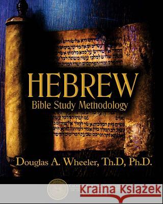 Hebrew Bible Study Methodology: Understanding the Scriptures As They Were Written Wheeler Ph. D., Douglas a. 9781460973219 Createspace Independent Publishing Platform