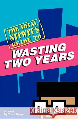 The Total Nitwit's Guide to Wasting Two Years Yoav Fisher 9781460974063