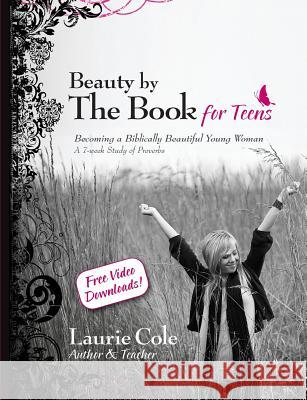 Beauty by The Book for Teens: Becoming a Biblically Beautiful Young Woman Cole, Laurie 9781460975879