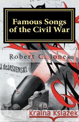 Famous Songs of the Civil War Robert C. Jones 9781460976586 Createspace