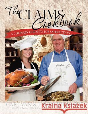 The Claims Cookbook: A Culinary Guide to Job Satisfaction Laura E. Wimsatt Carl Van 9781460976654