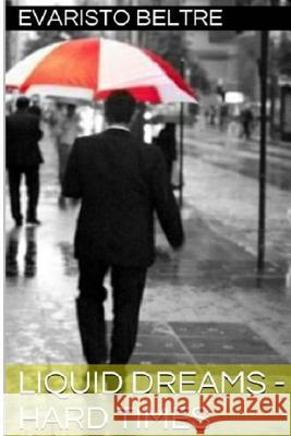Liquid Dreams - Hard Times Evaristo Beltre 9781460977071 Createspace