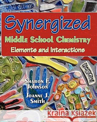 Synergized Middle School Chemistry: Elements and Interactions Sharon F. Johnso Joanne J. Smit 9781460978702 Createspace