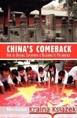 China's Comeback: How the Original Superpower is Regaining Its Preeminence Lau, Nai-Keung 9781460979501 Createspace