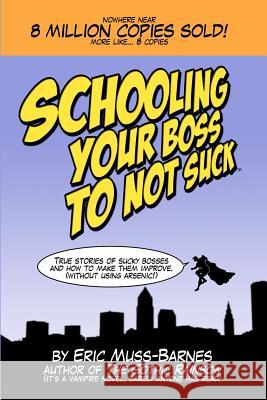 Schooling Your Boss to not Suck Muss-Barnes, Eric 9781460980033 Createspace