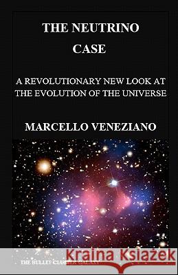 The Neutrino Case: A Revolutionary new look at the Evolution of the Universe Veneziano, Marcello 9781460980231 Createspace