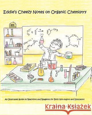 Eddie's Cheezy Notes on Organic Chemistry: An Illustrated Guide on Reactions and Reagents for Both Non-Majors and Educators Dr Claudiu Dumitrescu Dr Christina Collison Pauline Antonio 9781460980507 Createspace