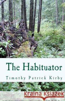 The Habituator Timothy Patrick Kirby 9781460980927 Createspace