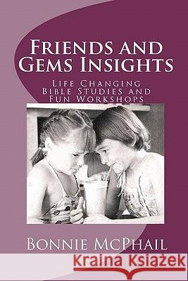 Friends and Gems Insights: Life Changing Bible Studies and Fun Workshops Bonnie McPhail 9781460980965 Createspace