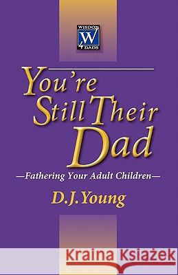 You're Still Their Dad: Fathering Your Adult Children D. J. Young 9781460981092 Createspace