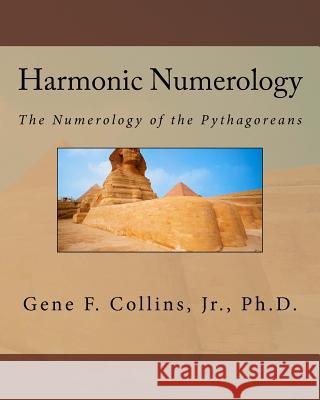 Harmonic Numerology: The Numerology of the Pythagoreans Dr Gene F. Collin 9781460981672 Createspace