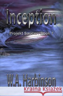 Inception: Projekt Saucer, Book 1 W. A. Harbinson Adam Webb 9781460983300 Createspace