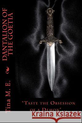 Dantalion of the Goetia: The legend is foretold, from the writings of the Ars Goetia, he who bears the name of Dantalion, hath fallen from grac E, Tina M. 9781460983775 Createspace