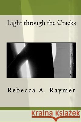 Light through the Cracks Raymer, Rebecca A. 9781460984192 Createspace