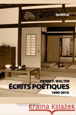 Écrits poétiques: 1990-2010 Walter, Pierre F. 9781460984512 Createspace