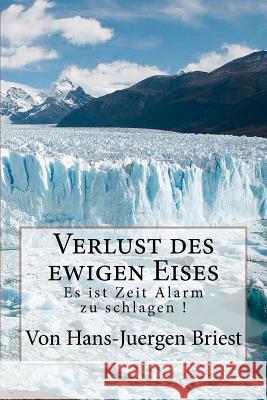 Verlust des ewigen Eises: Es ist Zeit Alarm zu schlagen ! Briest, Hans-Juergen 9781460986219