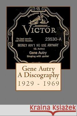 Gene Autry A Discography 1929 - 1969 Scott, Christian 9781460986554 Createspace