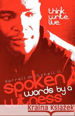 Spoken Words By A Witness: Spiritually inspired and expresssed through the art of spoken word poetry. Mitchell II, Darrell 9781460987278 Createspace
