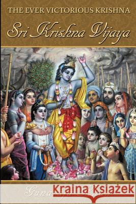 Sri Krishna Vijaya: The Ever Victorious Krishna MR Isvara Dasa Gunaraja Khan 9781460987551 Createspace