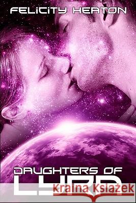 Daughters of Lyra: Science Fiction Romance Anthology Felicity Heaton 9781460987971 Createspace