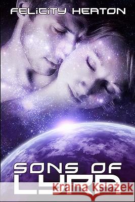 Sons of Lyra: Science Fiction Romance Anthology Felicity Heaton 9781460987988 Createspace