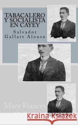 Tabacalero y socialista en Cayey: Salvador Gallart Alonso Gallart, Mary Frances 9781460989234 Createspace