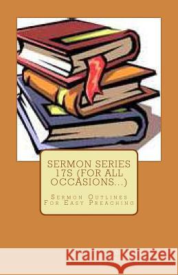 Sermon Series 17S (For All Occasions...): Sermon Outlines For Easy Preaching Rogers, Sr. Joseph R. 9781460991053 Createspace