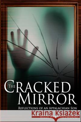 The Cracked Mirror: Reflections of an Appalachian Son Billy Ray Chitwood 9781460992715