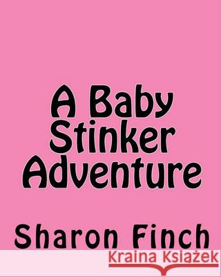 A Baby Stinker Adventure Sharon T. Finch 9781460992746 Createspace