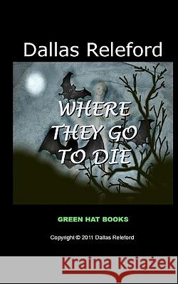 Where They Go to Die Dallas Releford 9781460993446 Createspace