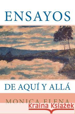 Ensayos: De Aquí y Allá Elena, Monica 9781460993828 Createspace