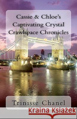 Cassie & Chloe's Captivating Crystal Crawlspace Chronicles Trinisse Chanel 9781460994030