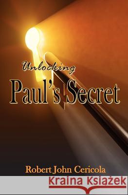 Unlocking Paul's Secret Robert John Cericol 9781460995204 Createspace